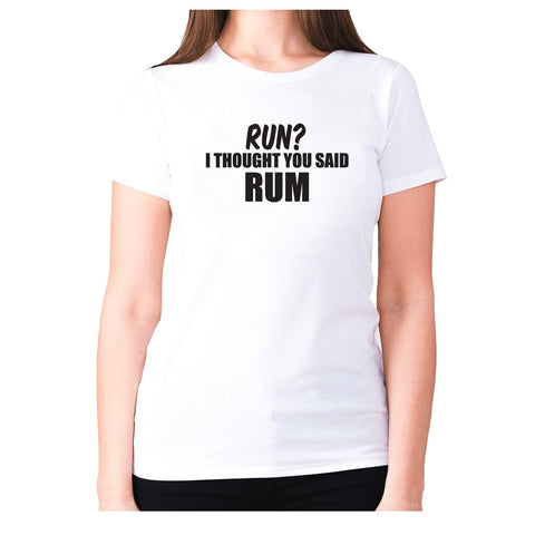 Run I thought you said rum - women's premium t-shirt - Graphic Gear