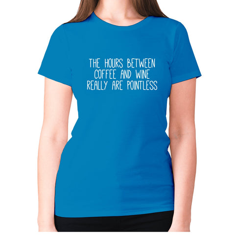The hours between coffee and wine really are pointless - women's premium t-shirt - Graphic Gear