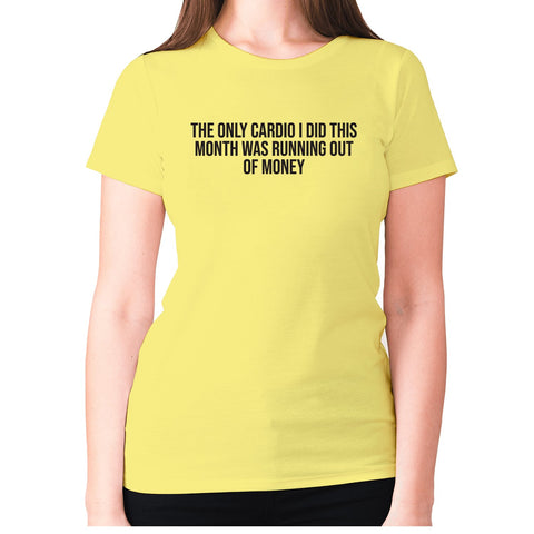 The only cardio I did this month was running out of money - women's premium t-shirt - Graphic Gear