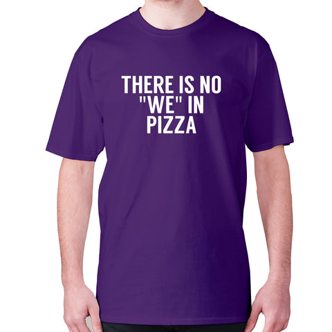 There is no we in pizza - men's premium t-shirt - Graphic Gear