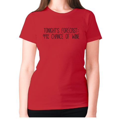 Tonight's forecast 99% chance of wine - women's premium t-shirt - Graphic Gear