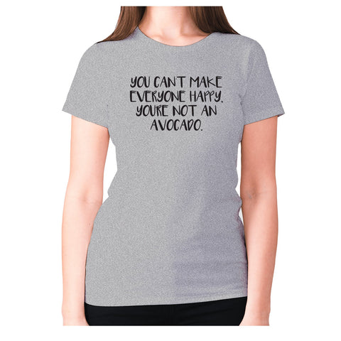 You can't make everyone happy, you're not an avocado - women's premium t-shirt - Graphic Gear