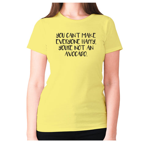 You can't make everyone happy, you're not an avocado - women's premium t-shirt - Graphic Gear
