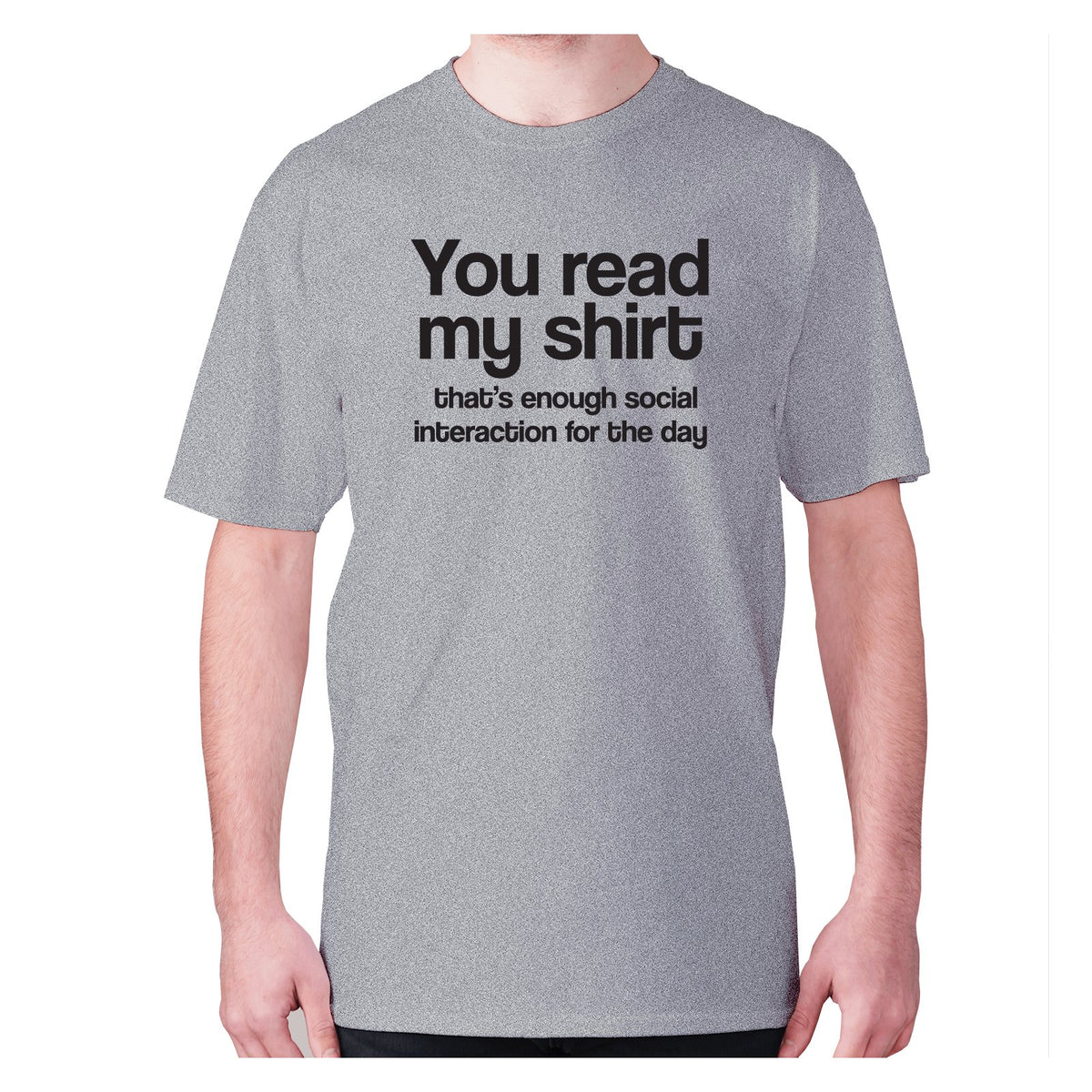 thumbnail image 2 of "You Read My T-shirt That's Enough Social Interaction" – Mens Graphic Tee, 10 Colors 2 of 6