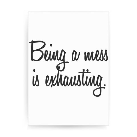 Being a mess is exhausting funny print poster framed wall art decor - Graphic Gear