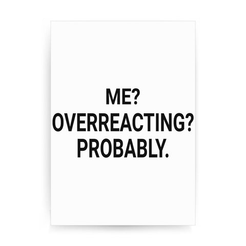 Me overreacting funny slogan print poster framed wall art decor - Graphic Gear