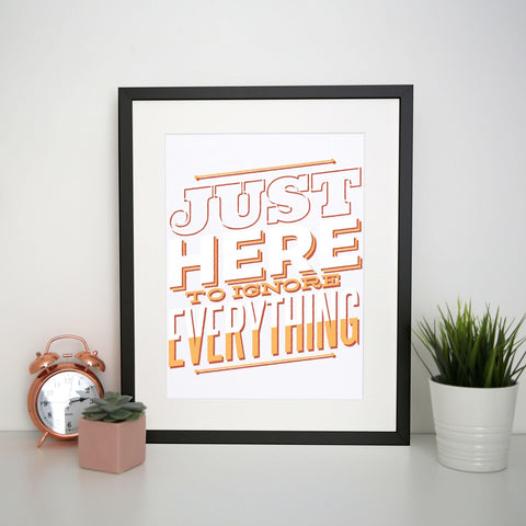 Here to ignore funny sarcastic print poster framed wall art decor - Graphic Gear