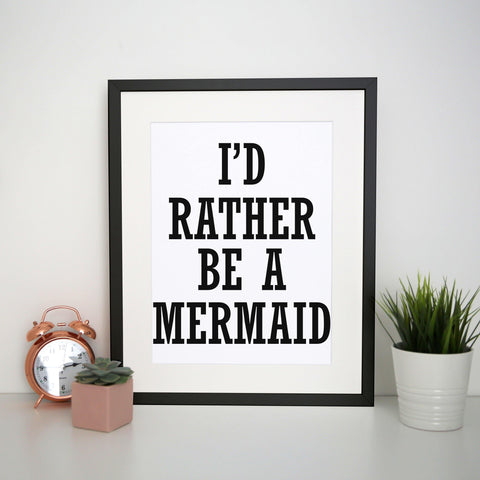 I'd rather be a mermaid funny slogan print poster framed wall art decor - Graphic Gear
