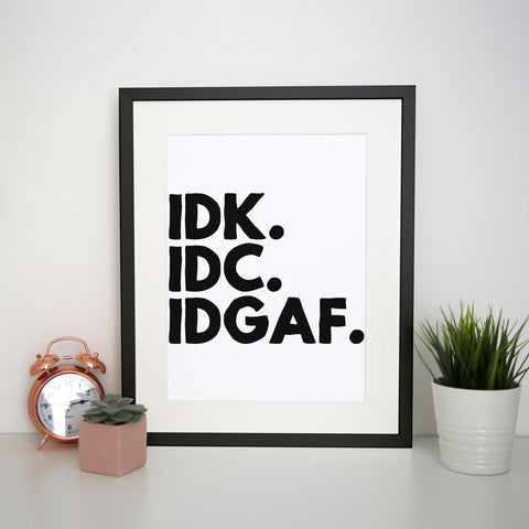 Idk.Idc.Idgaf funny rude print poster framed wall art decor - Graphic Gear