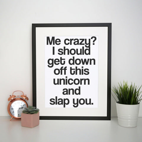 Me crazy unicorn funny slogan print poster framed wall art decor - Graphic Gear