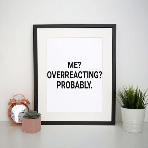 Me overreacting funny slogan print poster framed wall art decor - Graphic Gear