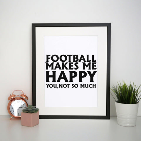 Football makes me happy funny print poster framed wall art decor - Graphic Gear