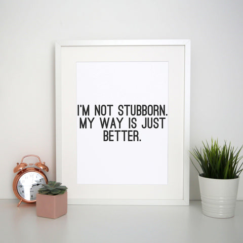 I'm not stubborn funny slogan print poster framed wall art decor - Graphic Gear