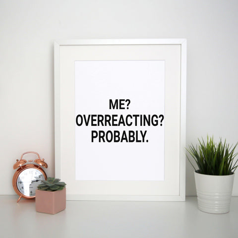 Me overreacting funny slogan print poster framed wall art decor - Graphic Gear