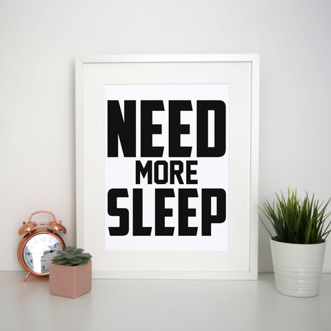 Need more sleep funny lazy slogan print poster framed wall art decor - Graphic Gear