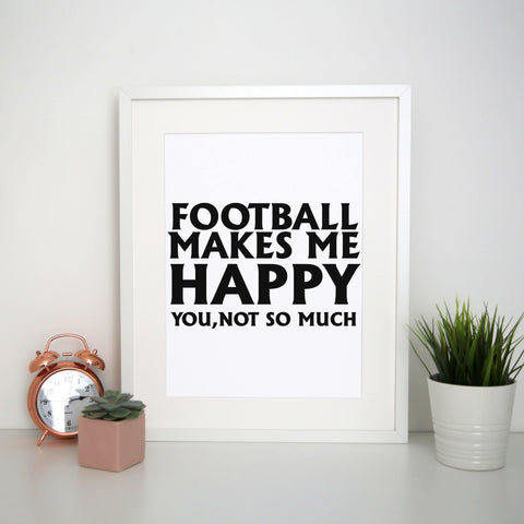 Football makes me happy funny print poster framed wall art decor - Graphic Gear