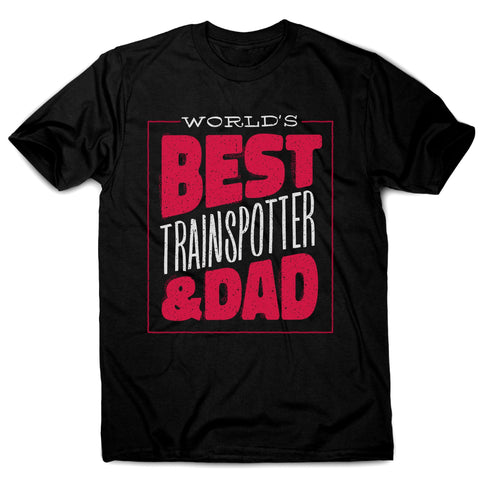 Best trainspotter dad funny fathers day men's t-shirt - Graphic Gear