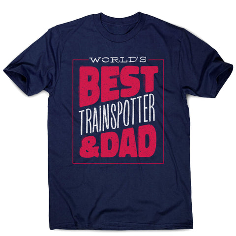 Best trainspotter dad funny fathers day men's t-shirt - Graphic Gear