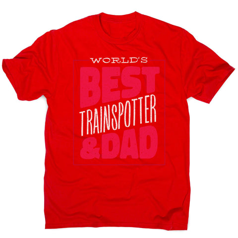 Best trainspotter dad funny fathers day men's t-shirt - Graphic Gear