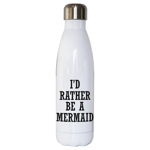 I'd rather be a mermaid funny slogan water bottle stainless steel reusable - Graphic Gear