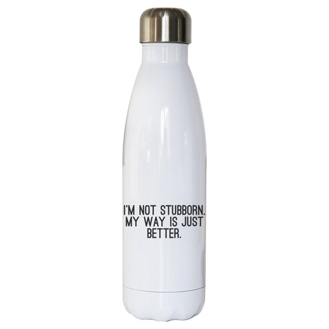 I'm not stubborn funny slogan water bottle stainless steel reusable - Graphic Gear