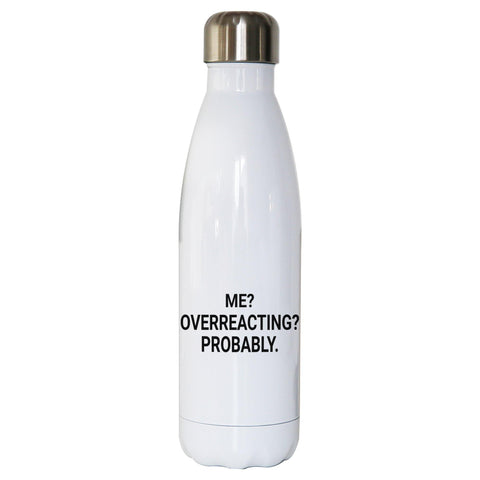 Me overreacting funny slogan water bottle stainless steel reusable - Graphic Gear