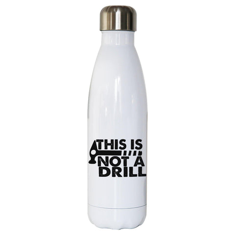This is not a drill funny diy slogan water bottle stainless steel reusable - Graphic Gear