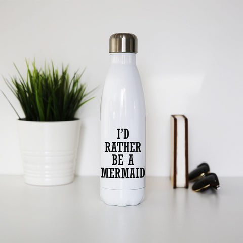 I'd rather be a mermaid funny slogan water bottle stainless steel reusable - Graphic Gear