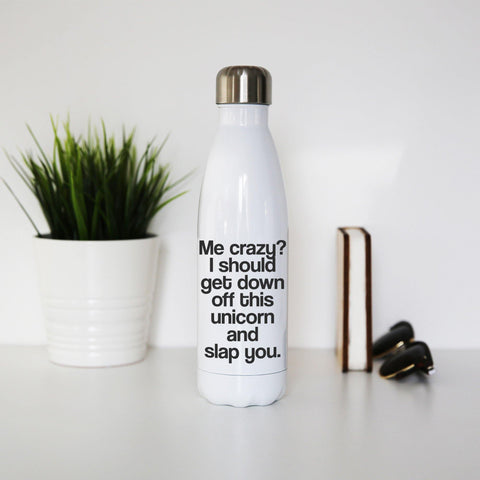 Me crazy unicorn funny slogan water bottle stainless steel reusable - Graphic Gear