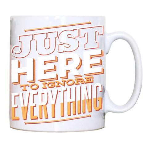 Here to ignore funny sarcastic mug coffee tea cup - Graphic Gear