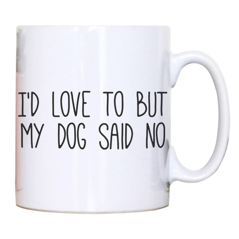 I'd love to but my dog funny rude offensive mug coffee tea cup - Graphic Gear