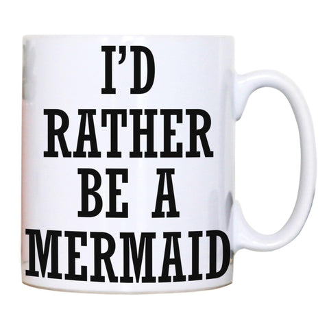 I'd rather be a mermaid funny slogan mug coffee tea cup - Graphic Gear