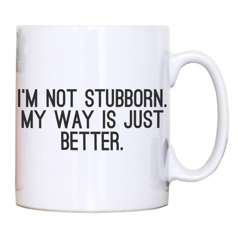 I'm not stubborn funny slogan mug coffee tea cup - Graphic Gear