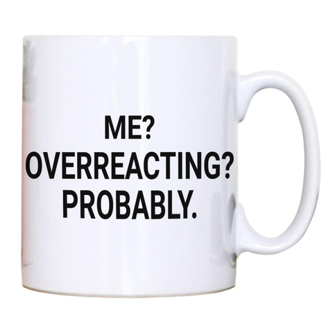 Me overreacting funny slogan mug coffee tea cup - Graphic Gear