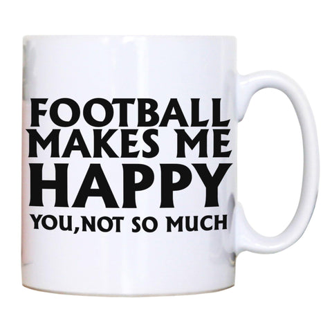 Football makes me happy funny mug coffee tea cup - Graphic Gear