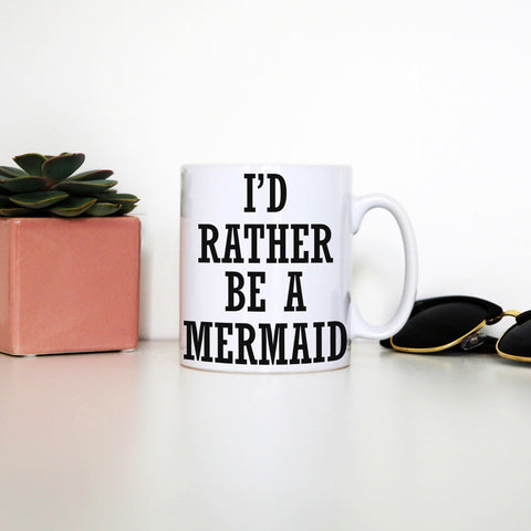 I'd rather be a mermaid funny slogan mug coffee tea cup - Graphic Gear