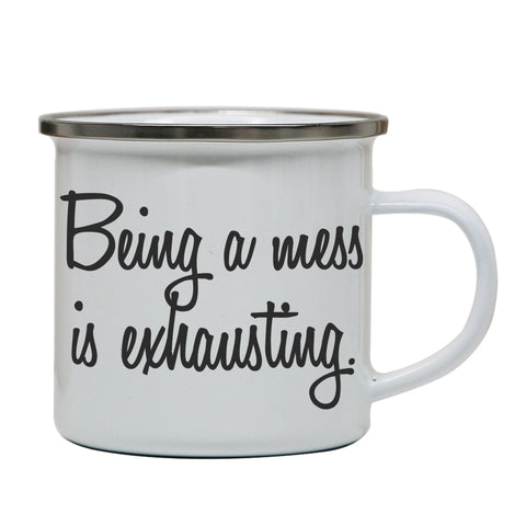 CBeing a mess is exhausting funny enamel camping mug outdoor cup - Graphic Gear