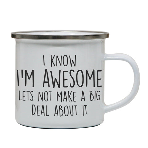 I know I'm awesome funny slogan enamel camping mug outdoor cup - Graphic Gear