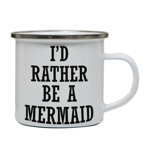 I'd rather be a mermaid funny slogan enamel camping mug outdoor cup - Graphic Gear