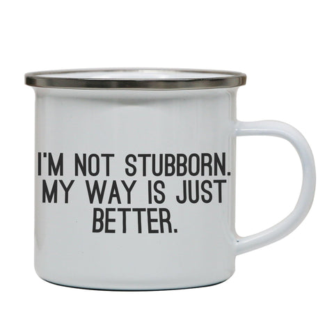 I'm not stubborn funny slogan enamel camping mug outdoor cup - Graphic Gear
