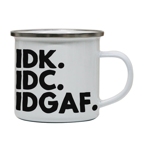 Idk.Idc.Idgaf funny rude enamel camping mug outdoor cup - Graphic Gear