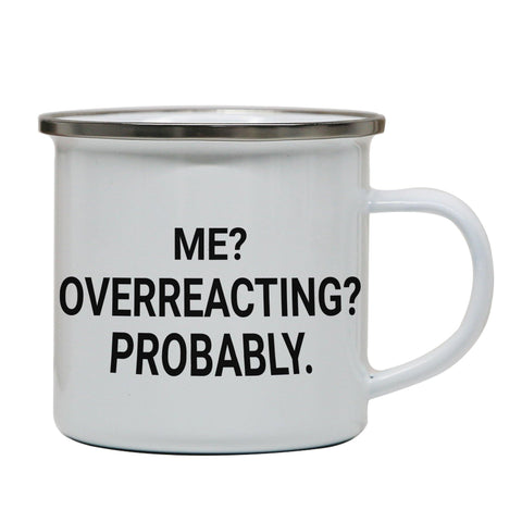 Me overreacting funny slogan enamel camping mug outdoor cup - Graphic Gear