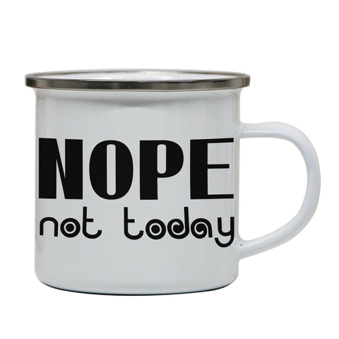 Nope not today funny lazy slogan enamel camping mug outdoor cup - Graphic Gear