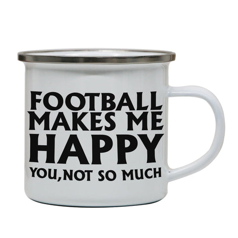 Football makes me happy funny enamel camping mug outdoor cup - Graphic Gear