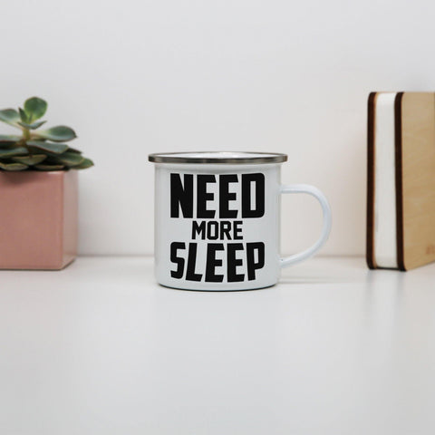 Need more sleep funny lazy slogan enamel camping mug outdoor cup - Graphic Gear