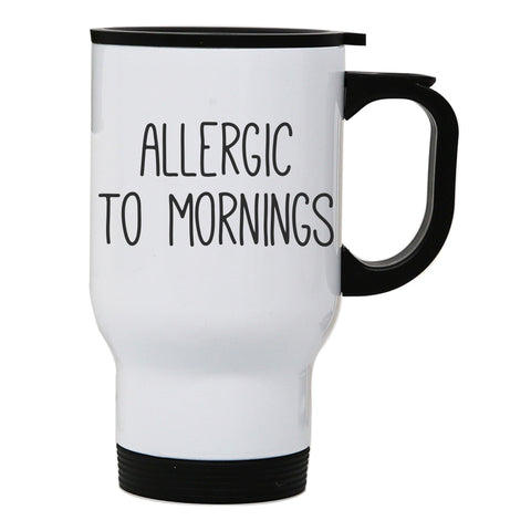 Allergic to mornings funny stainless steel travel mug eco cup - Graphic Gear