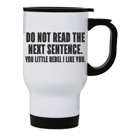 Do not read the next sentence funny stainless steel travel mug eco cup - Graphic Gear