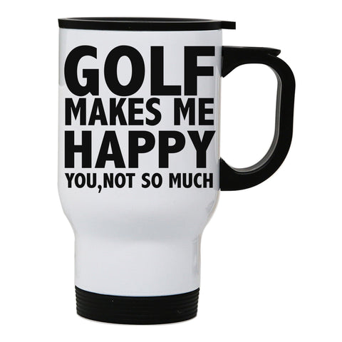 Golf makes me happy funny golf stainless steel travel mug eco cup - Graphic Gear