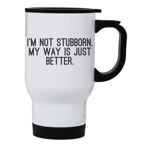 I'm not stubborn funny slogan stainless steel travel mug eco cup - Graphic Gear