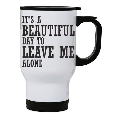 It's a beautiful day to leave funny rude stainless steel travel mug eco cup - Graphic Gear